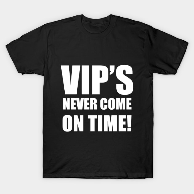 VIPS Never Come On Time T-Shirt by DM_Creation